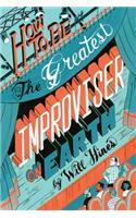 How to be the Greatest Improviser on Earth