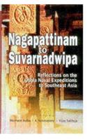 Nagapattinam to Suvarnadwipa: Reflections on the Chola Naval Expeditions to Southeast Asia