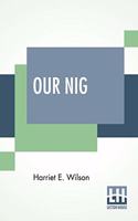 Our Nig; Or, Sketches From The Life Of A Free Black, In A Two-Story White House, North. Showing That Slavery'S Shadows Fall Even There.