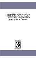 The Great Riots of New York, 1712 to 1873, including A Full and Complete Account of the Four Days' Draft Riot of 1863 by Hon. J. T. Headley.