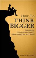 How to Think Bigger