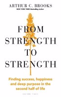 From Strength to Strength: Finding Success, Happiness and Deep Purpose in the Second Half of Life