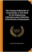 The Testing of Materials of Construction, a Text-book for the Engineering Laboratory and a Collection of the Results of Experiment