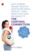 The Cortisol Connection: Why Stress makes You Fat and Ruins Your Health- And What you can do about it