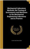 Mechanical Laboratory Methods; the Testing of Instruments and Machines in the Mechanical Engineering Laboratory and in Practice