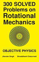 300 Solved Problems on Rotational Mechanics