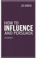 How to Influence and Persuade 2nd edn