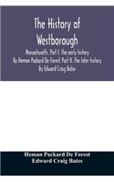 The history of Westborough, Massachusetts. Part I. The early history. By Heman Packard De Forest. Part II. The later history. By Edward Craig Bates