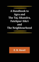 A Handbook to Agra and the Taj, Sikandra, Fatehpur-Sikri and the Neighbourhood