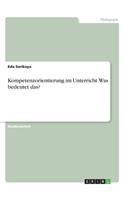 Kompetenzorientierung im Unterricht. Was bedeutet das?