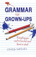 Grammar for Grown-ups: Everything you need to know but never learnt in school