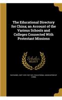 The Educational Directory for China; an Account of the Various Schools and Colleges Connected With Protestant Missions