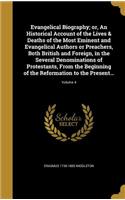 Evangelical Biography; or, An Historical Account of the Lives & Deaths of the Most Eminent and Evangelical Authors or Preachers, Both British and Foreign, in the Several Denominations of Protestants, From the Beginning of the Reformation to the Pre