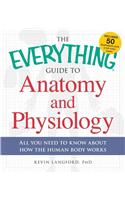 The Everything Guide to Anatomy and Physiology