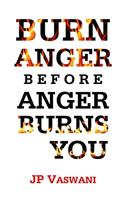 Burn Anger Before Anger Burns You