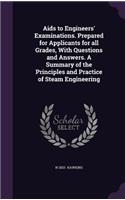 Aids to Engineers' Examinations. Prepared for Applicants for all Grades, With Questions and Answers. A Summary of the Principles and Practice of Steam Engineering