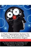 A Flash Vaporization System for Detonation of Hydrocarbon Fuels in a Pulse Detonation Engine