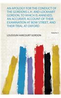 An Apology for the Conduct of the Gordons L.H. and Lockhart Gordon. to Which Is Annexed, an Accurate Account of Their Examination at Bow Street, and Their Trial at Oxford