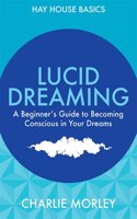 Lucid Dreaming: A Beginner's Guide to Becoming Conscious in Your Dreams