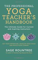 The Professional Yoga Teacher's Handbook: The Ultimate Guide for Current and Aspiring Instructors