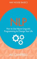 NLP: How to Use Neuro-Linguistic Programming to Change Your Life