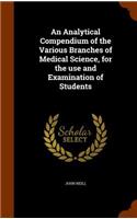 An Analytical Compendium of the Various Branches of Medical Science, for the use and Examination of Students