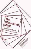 The Disordered Mind: What Unusual Brains Tell Us About Ourselves