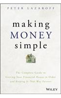 Making Money Simple - The Complete Guide to Getting Your Financial House in Order and Keeping It That Way Forever