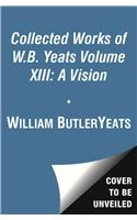 The Collected Works of W.B. Yeats Volume XIII: A Vision