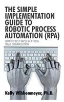 The Simple Implementation Guide to Robotic Process Automation (Rpa)