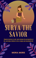 SURYA THE SAVIOR: Magical Journey of a Girl, who Changes the Perspective of Life, and Helps Children to Live a Happy and Meaningful Life