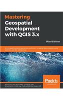 Mastering Geospatial Development with QGIS 3.x - Third Edition