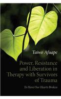 Power, Resistance and Liberation in Therapy with Survivors of Trauma