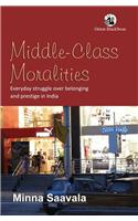 Middle-Class Moralities: Everyday Struggle Over Belonging And Prestige In India