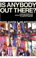 Is Anybody Out There?: The New Blueprint for Marketing Communications in the 21st Century