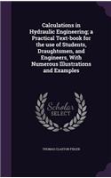 Calculations in Hydraulic Engineering; a Practical Text-book for the use of Students, Draughtsmen, and Engineers, With Numerous Illustrations and Examples