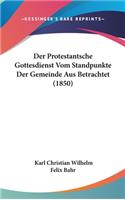 Der Protestantsche Gottesdienst Vom Standpunkte Der Gemeinde Aus Betrachtet (1850)