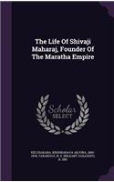 The Life Of Shivaji Maharaj, Founder Of The Maratha Empire