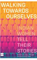 Walking Towards Ourselves: Indian Women Tell Their Stories