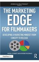 The Marketing Edge for Filmmakers: Developing a Marketing Mindset from Concept to Release