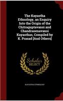 The Kayastha Ethnology, an Enquiry Into the Origin of the Chitraguptavansi and Chandrasenavansi Kayasthas, Compiled by K. Prasad [And Others]