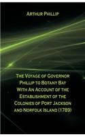 The Voyage Of Governor Phillip To Botany Bay With An Account Of The Establishment Of The Colonies Of Port Jackson And Norfolk Island (1789)