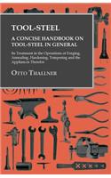 Tool-Steel - A Concise Handbook on Tool-Steel in General - Its Treatment in the Operations of Forging, Annealing, Hardening, Tempering and the Appliances Therefor