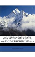 Architectural Engineering. with Special Reference to High Building Construction, Including Many Examples of Prominent Office Buildings