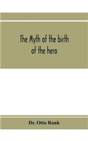 The myth of the birth of the hero; a psychological interpretation of mythology