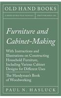 Furniture and Cabinet-Making - With Instructions and Illustrations on Constructing Household Furniture, Including Various Cabinet Designs for Different Uses - The Handyman's Book of Woodworking