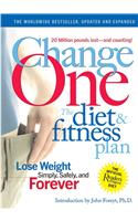 Change One: The Diet and Fitness Plan: Lose Weight Simply, Safely, and Forever