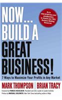 Now, Build a Great Business!: 7 Ways to Maximize Your Profits in Any Market