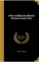 How to Make Our Mental Pictures Come True;