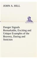 Danger Signals Remarkable, Exciting and Unique Examples of the Bravery, Daring and Stoicism in the Midst of Danger of Train Dispatchers and Railroad Engineers